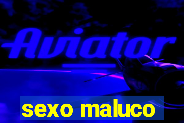 sexo maluco